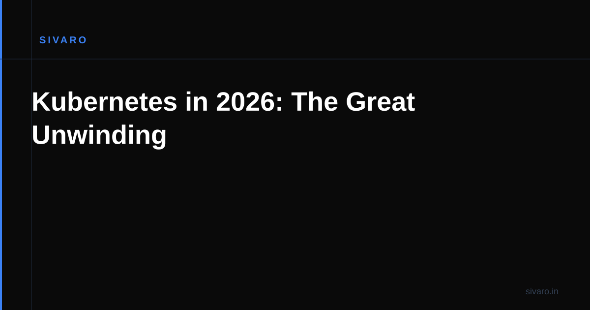 Kubernetes in 2026: The Great Unwinding