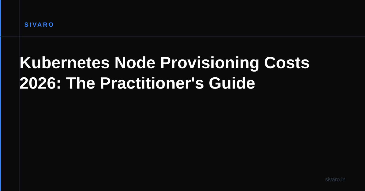 Kubernetes Node Provisioning Costs 2026: The Practitioner's Guide