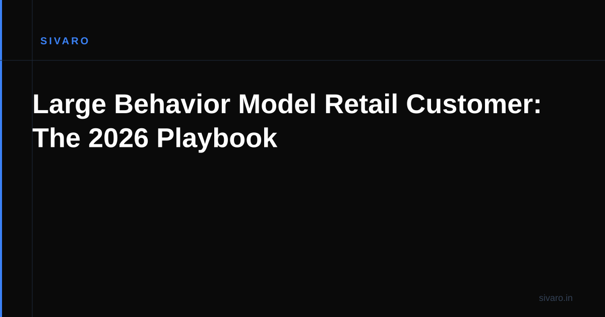 Large Behavior Model Retail Customer: The 2026 Playbook