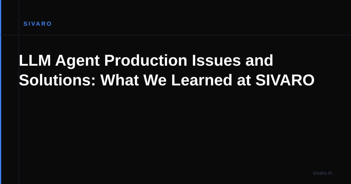 LLM Agent Production Issues and Solutions: What We Learned at SIVARO