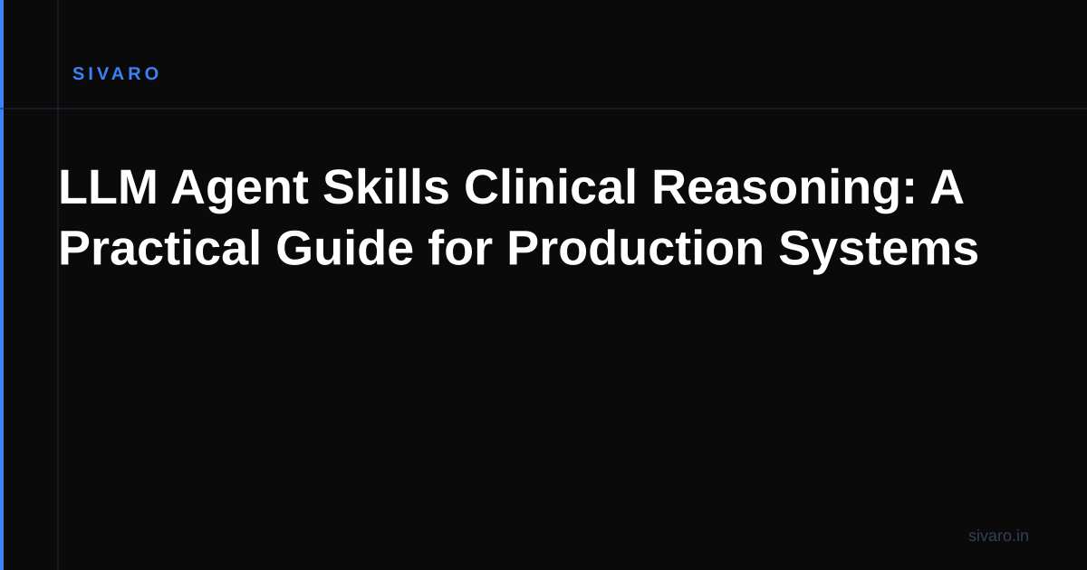 LLM Agent Skills Clinical Reasoning: A Practical Guide for Production Systems