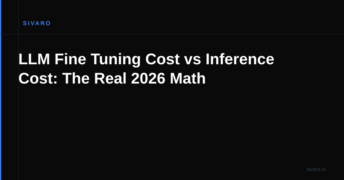 LLM Fine Tuning Cost vs Inference Cost: The Real 2026 Math