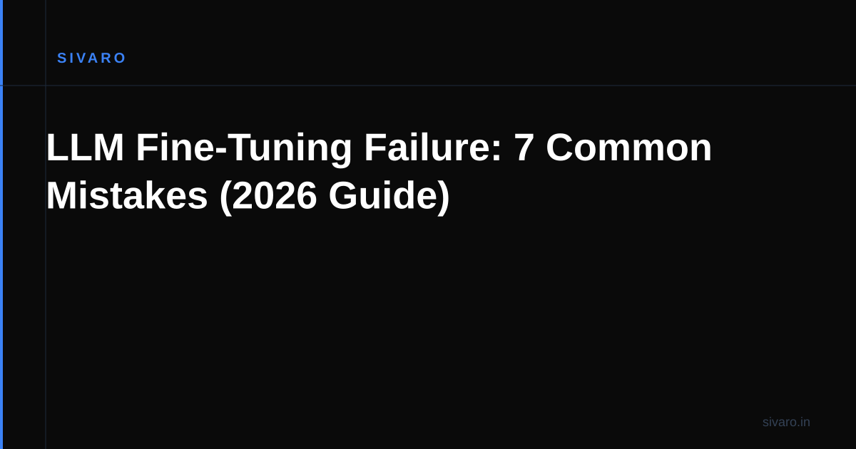 LLM Fine-Tuning Failure: 7 Common Mistakes (2026 Guide)