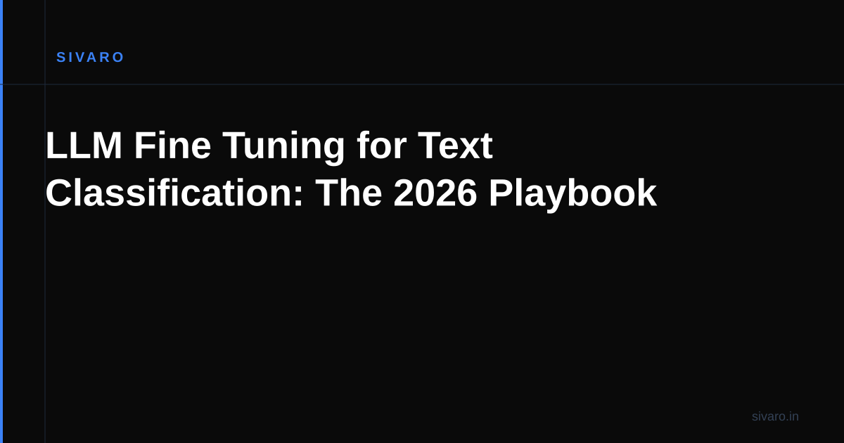 LLM Fine Tuning for Text Classification: The 2026 Playbook