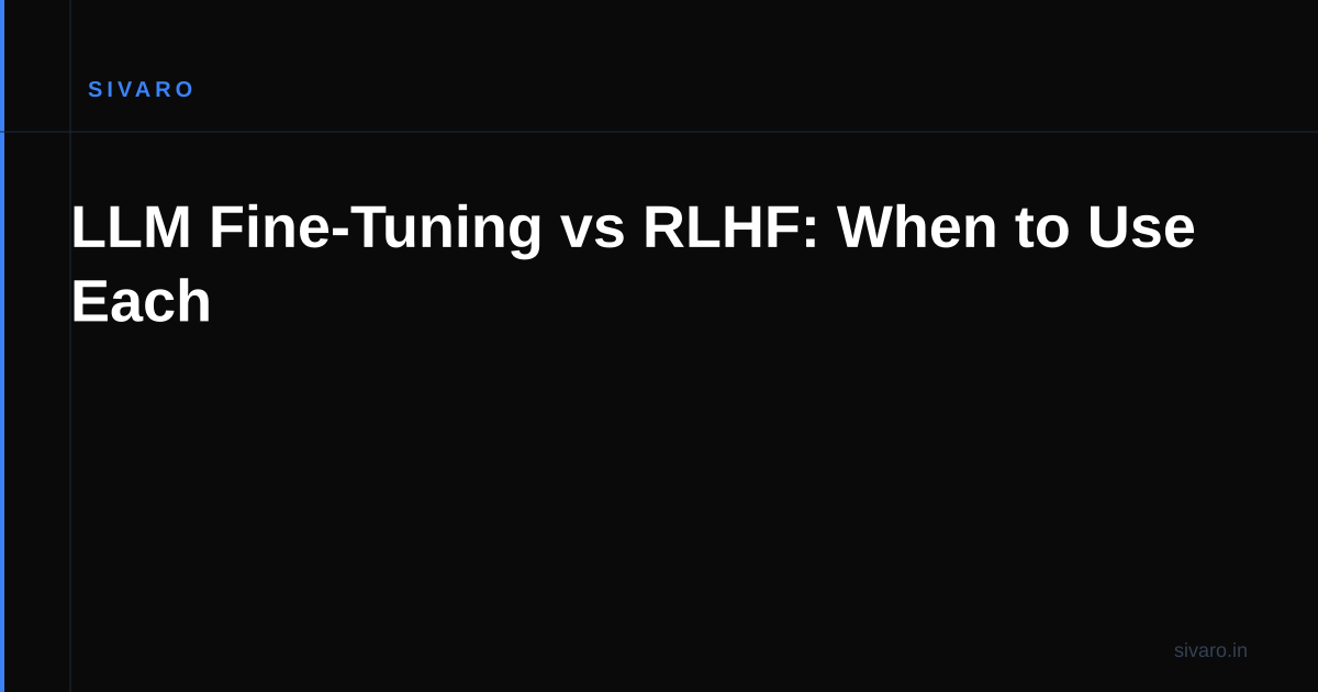 LLM Fine-Tuning vs RLHF: When to Use Each