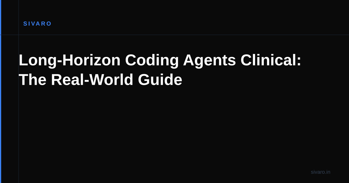 Long-Horizon Coding Agents Clinical: The Real-World Guide