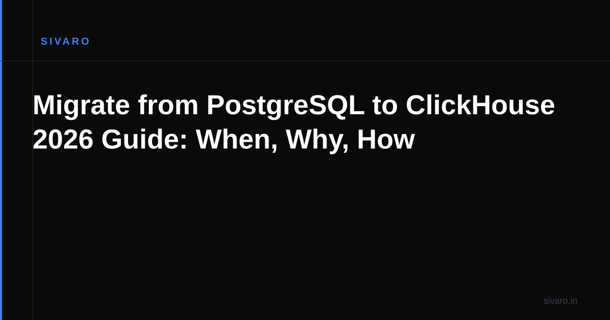 Migrate from PostgreSQL to ClickHouse 2026 Guide: When, Why, How