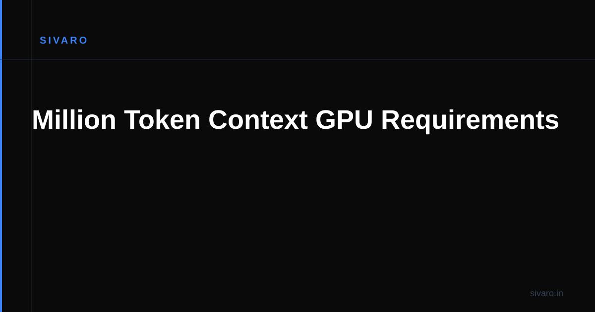 Million Token Context GPU Requirements