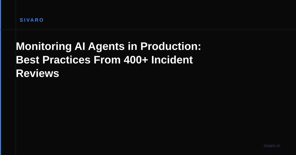 Monitoring AI Agents in Production: Best Practices From 400+ Incident Reviews