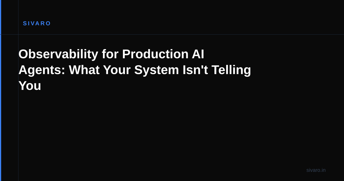 Observability for Production AI Agents: What Your System Isn't Telling You