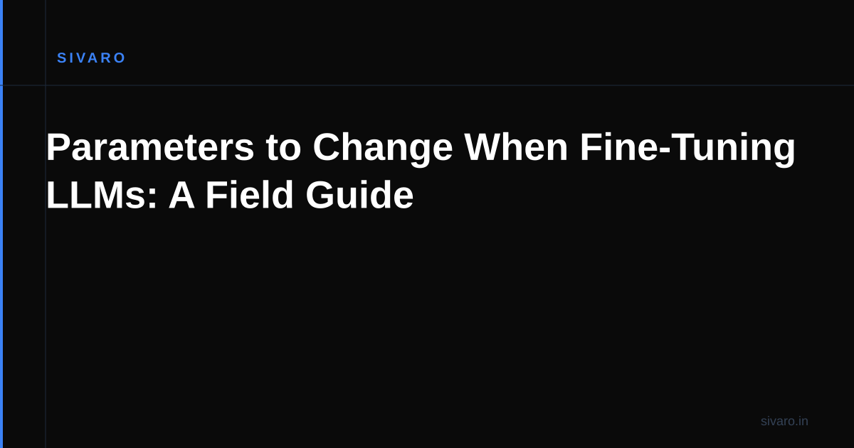 Parameters to Change When Fine-Tuning LLMs: A Field Guide