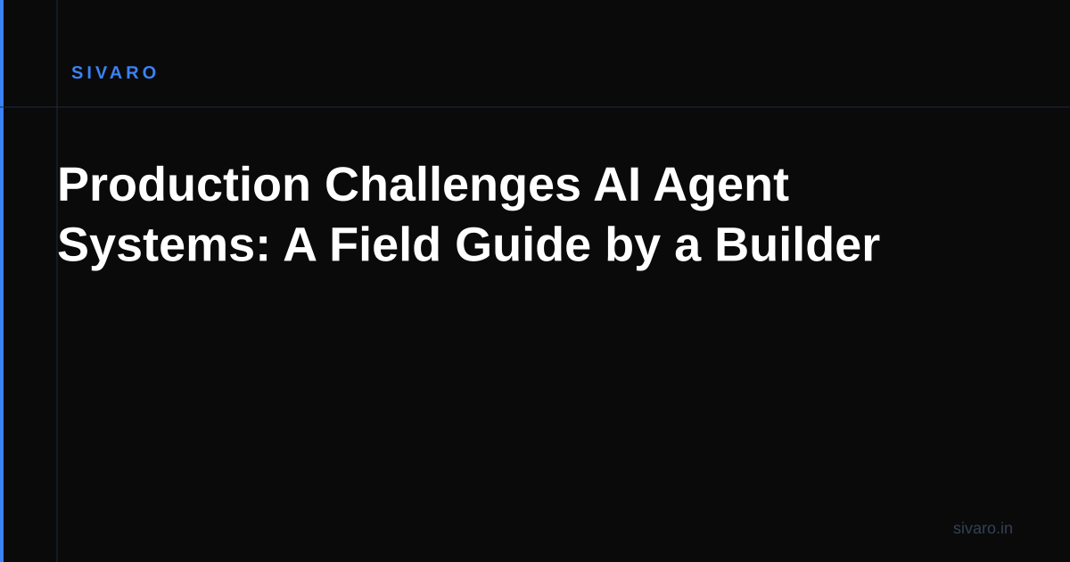 Production Challenges AI Agent Systems: A Field Guide by a Builder