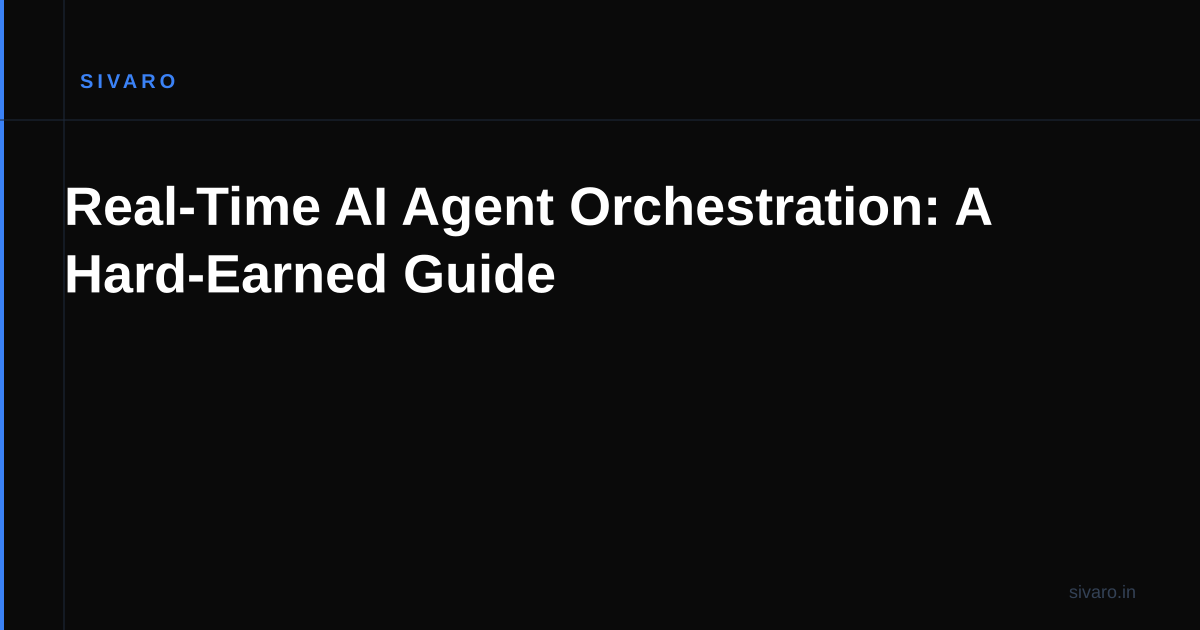 Real-Time AI Agent Orchestration: A Hard-Earned Guide