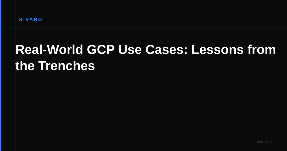 Real-World GCP Use Cases: Lessons from the Trenches