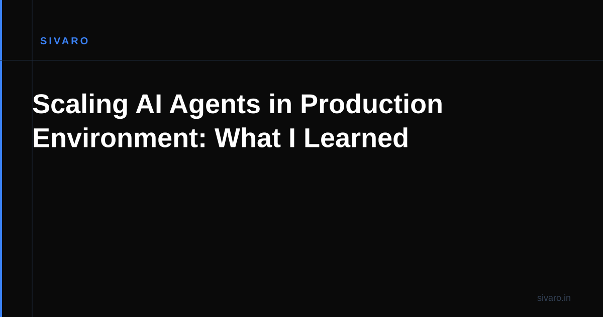 Scaling AI Agents in Production Environment: What I Learned