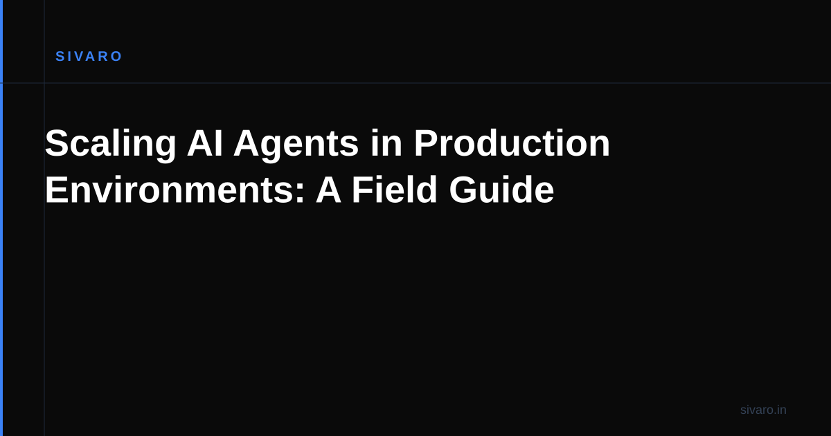 Scaling AI Agents in Production Environments: A Field Guide
