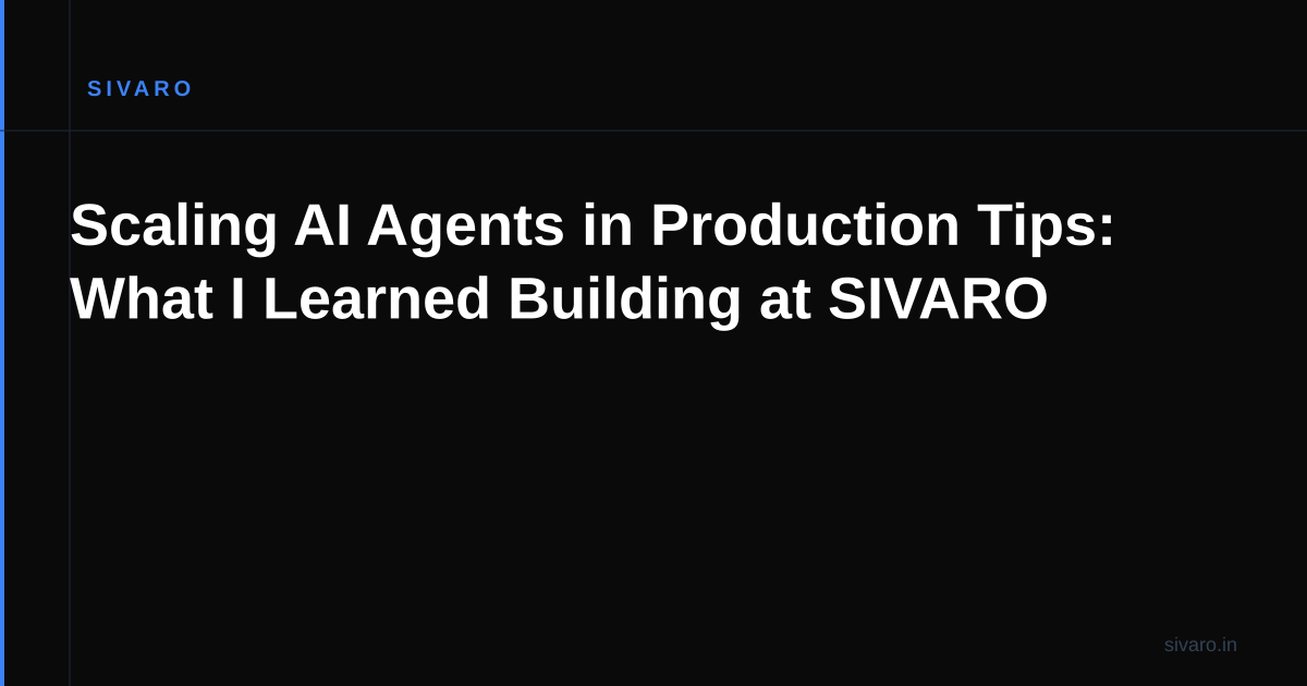Scaling AI Agents in Production Tips: What I Learned Building at SIVARO
