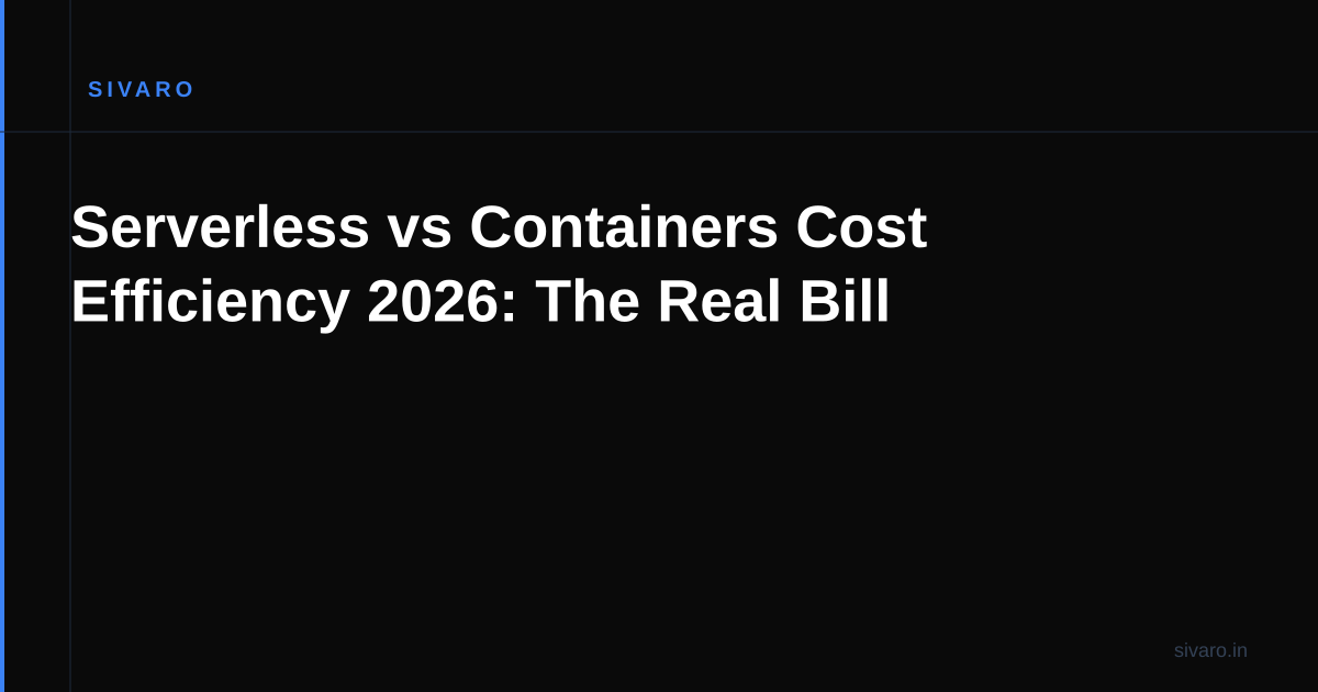 Serverless vs Containers Cost Efficiency 2026: The Real Bill