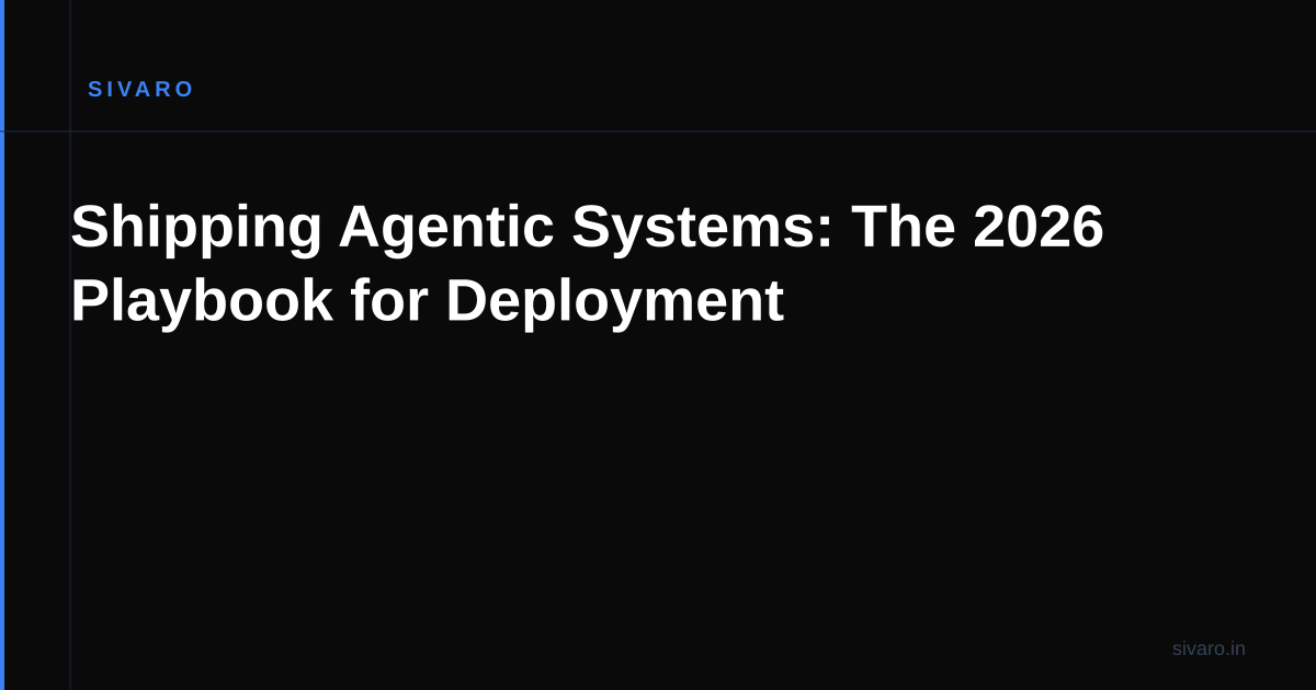 Shipping Agentic Systems: The 2026 Playbook for Deployment