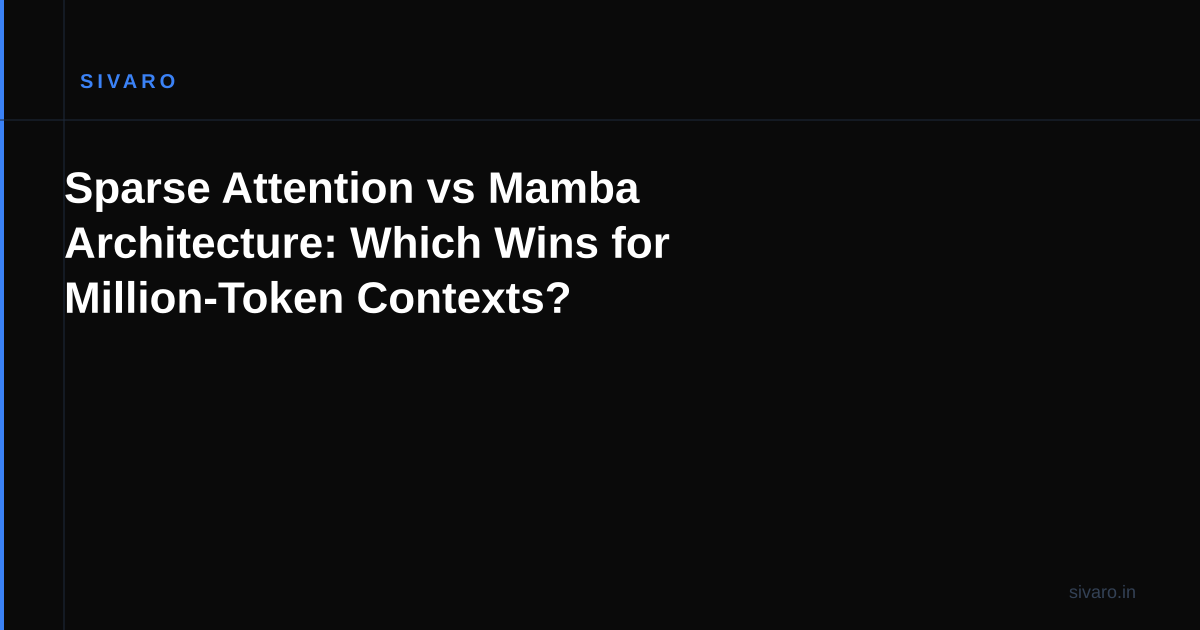 Sparse Attention vs Mamba Architecture: Which Wins for Million-Token Contexts?