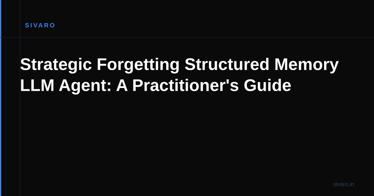 Strategic Forgetting Structured Memory LLM Agent: A Practitioner's Guide