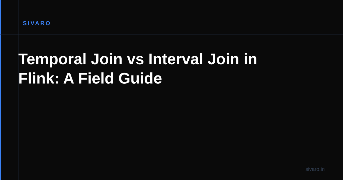 Temporal Join vs Interval Join in Flink: A Field Guide