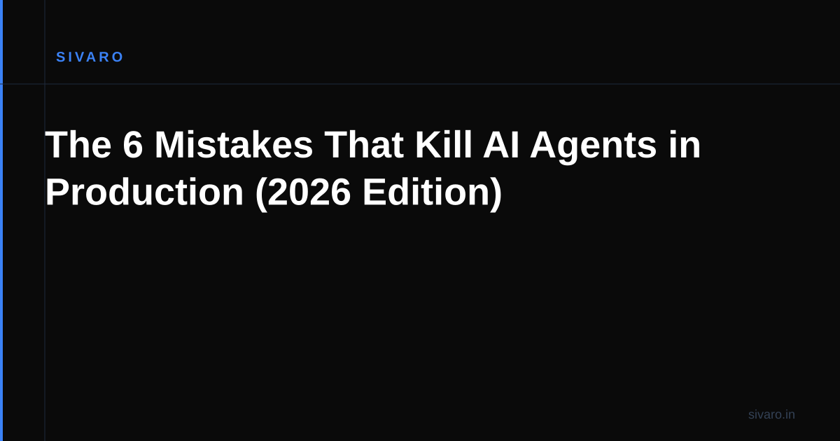 The 6 Mistakes That Kill AI Agents in Production (2026 Edition)