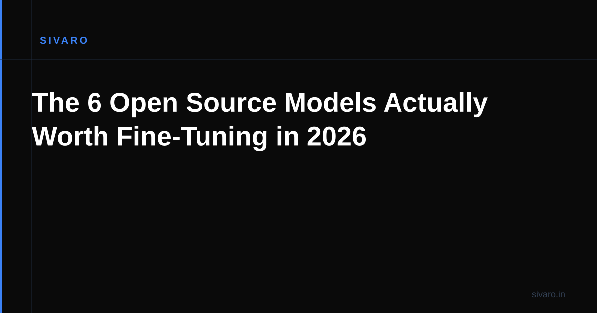 The 6 Open Source Models Actually Worth Fine-Tuning in 2026