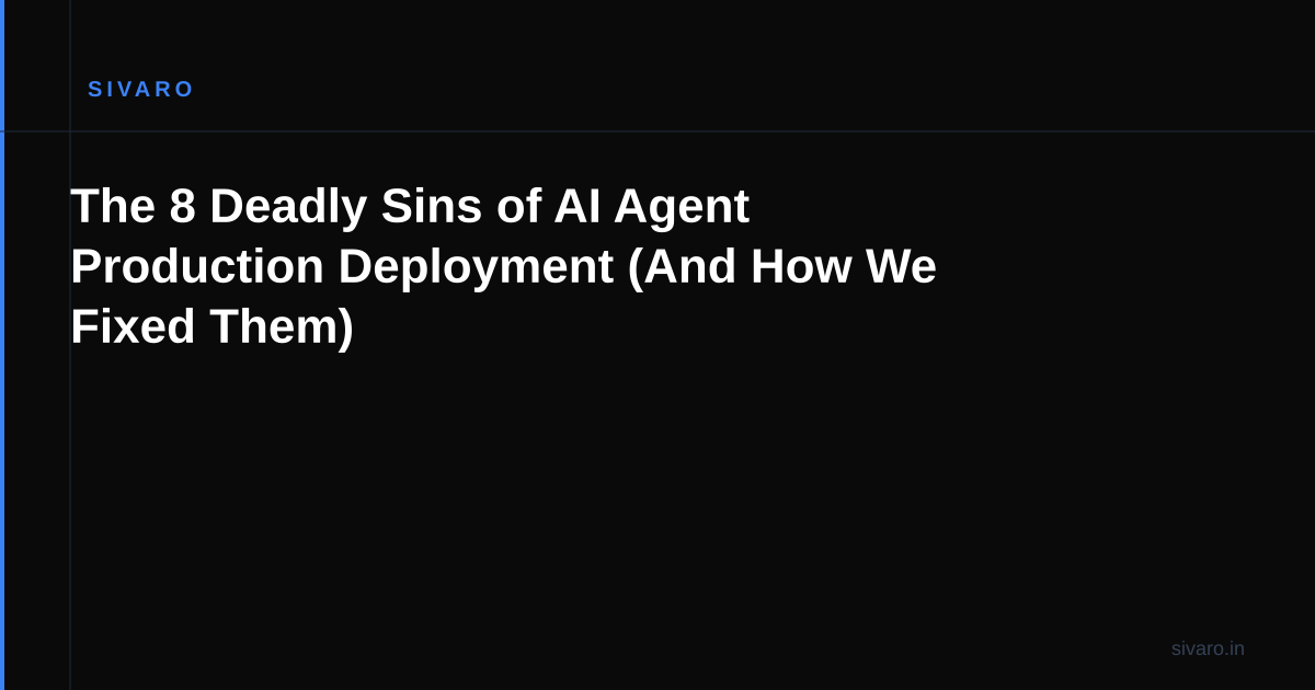 The 8 Deadly Sins of AI Agent Production Deployment (And How We Fixed Them)