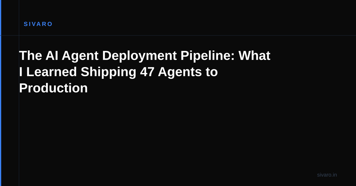 The AI Agent Deployment Pipeline: What I Learned Shipping 47 Agents to Production