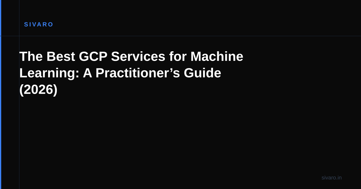 The Best GCP Services for Machine Learning: A Practitioner’s Guide (2026)