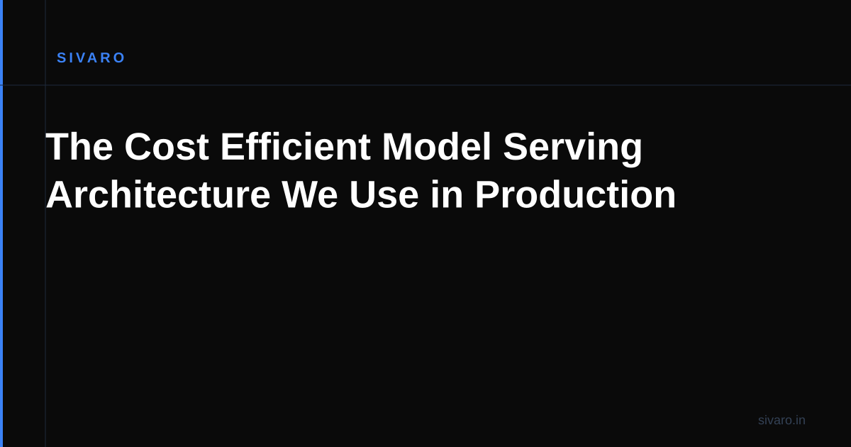 The Cost Efficient Model Serving Architecture We Use in Production
