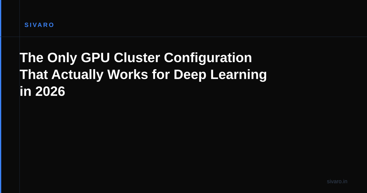 The Only GPU Cluster Configuration That Actually Works for Deep Learning in 2026