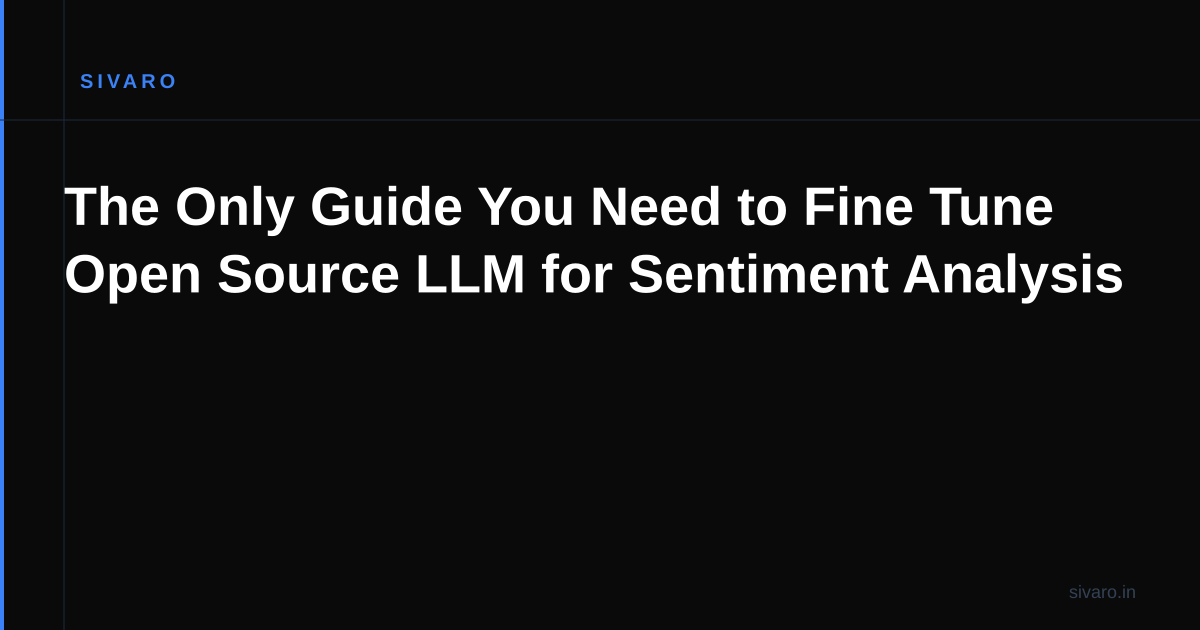 The Only Guide You Need to Fine Tune Open Source LLM for Sentiment Analysis