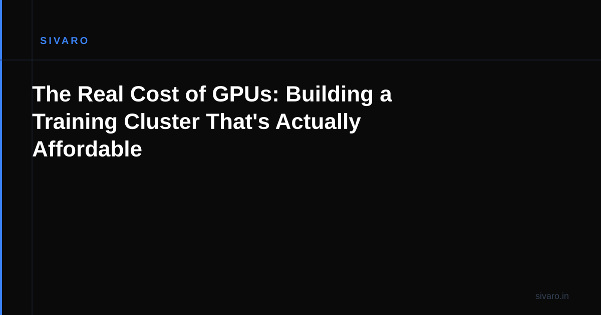 The Real Cost of GPUs: Building a Training Cluster That's Actually Affordable