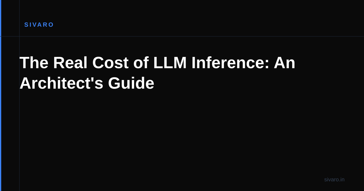 The Real Cost of LLM Inference: An Architect's Guide