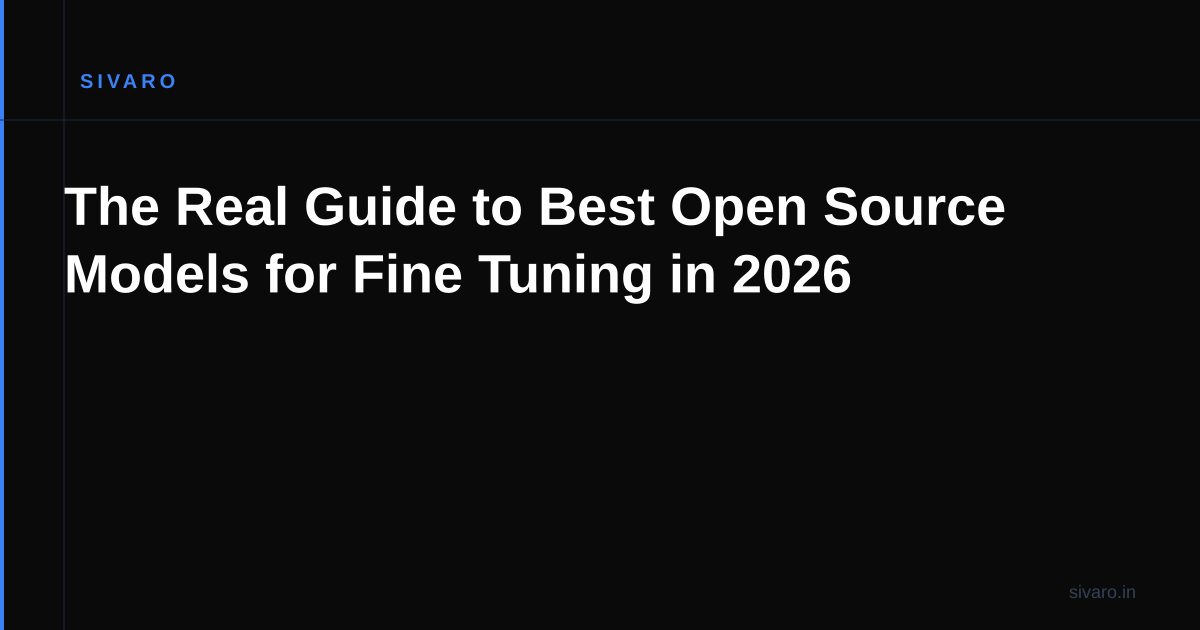 The Real Guide to Best Open Source Models for Fine Tuning in 2026