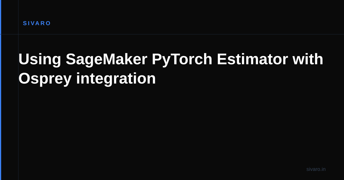 Using SageMaker PyTorch Estimator with Osprey integration