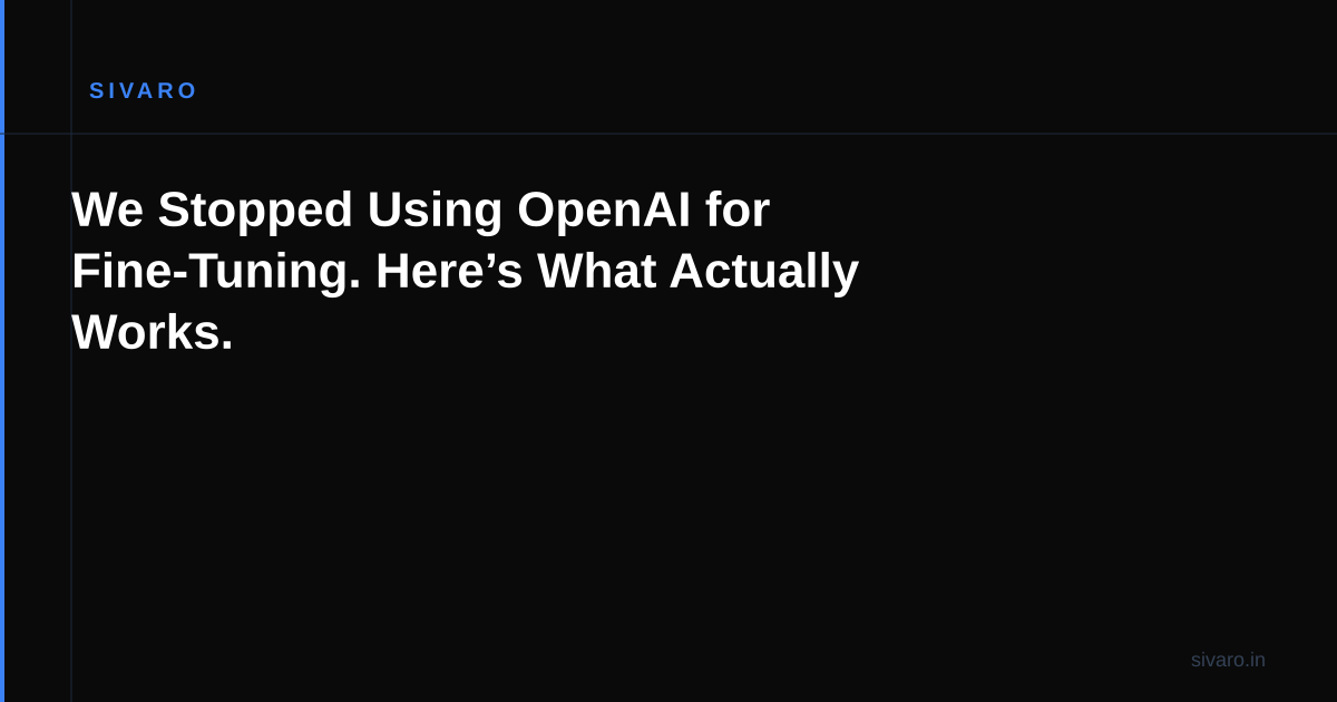 We Stopped Using OpenAI for Fine-Tuning. Here’s What Actually Works.