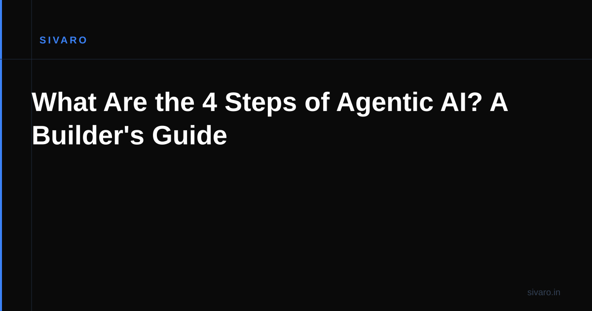 What Are the 4 Steps of Agentic AI? A Builder's Guide