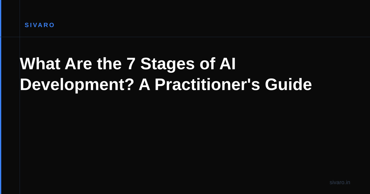 What Are the 7 Stages of AI Development? A Practitioner's Guide