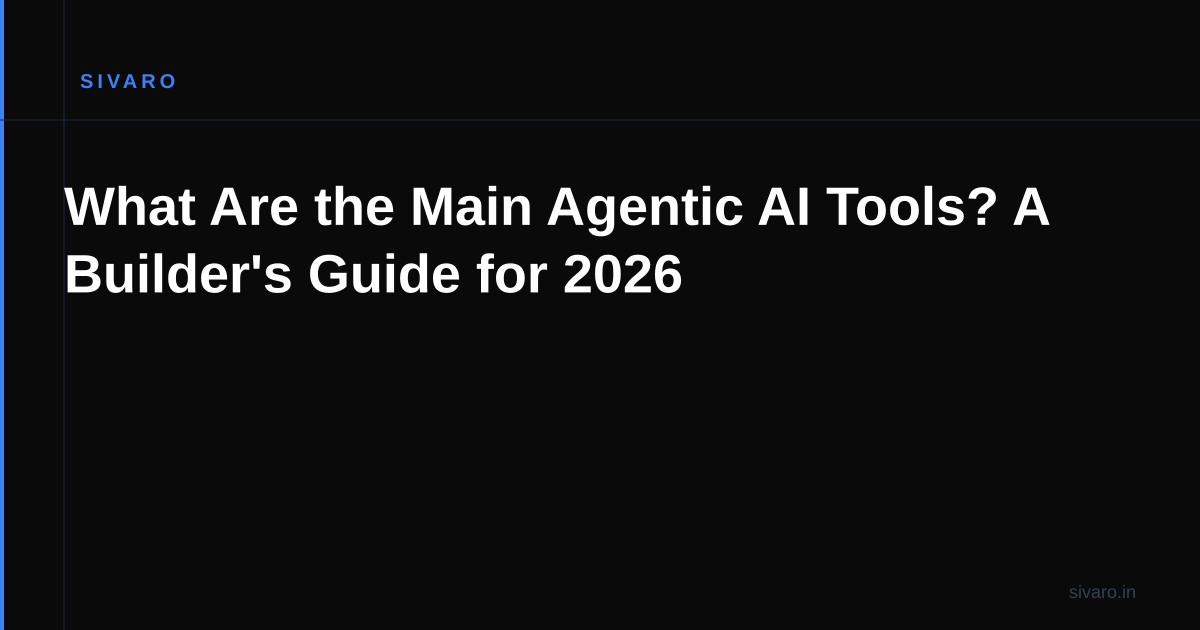 What Are the Main Agentic AI Tools? A Builder's Guide for 2026