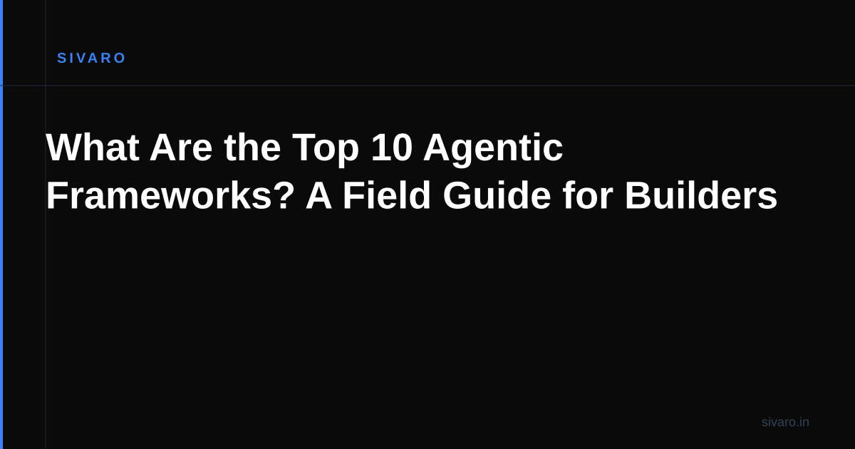 What Are the Top 10 Agentic Frameworks? A Field Guide for Builders