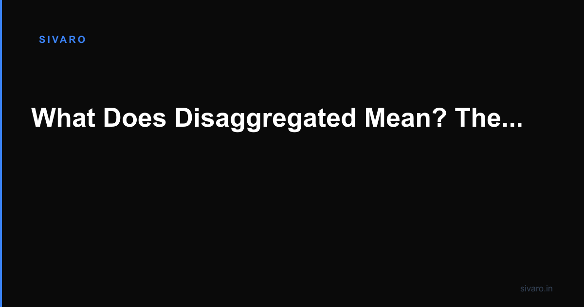 What Does Disaggregated Mean? The Guide That Actually Explains It
