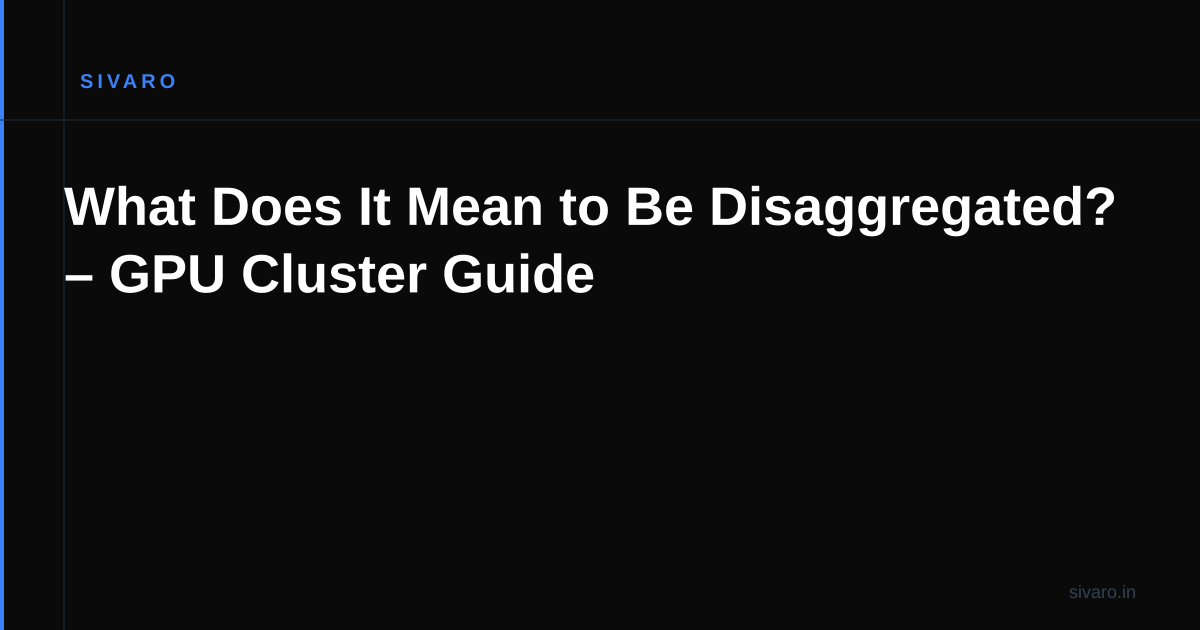 What Does It Mean to Be Disaggregated? – GPU Cluster Guide