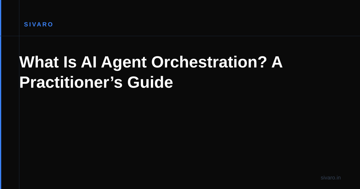 What Is AI Agent Orchestration? A Practitioner’s Guide