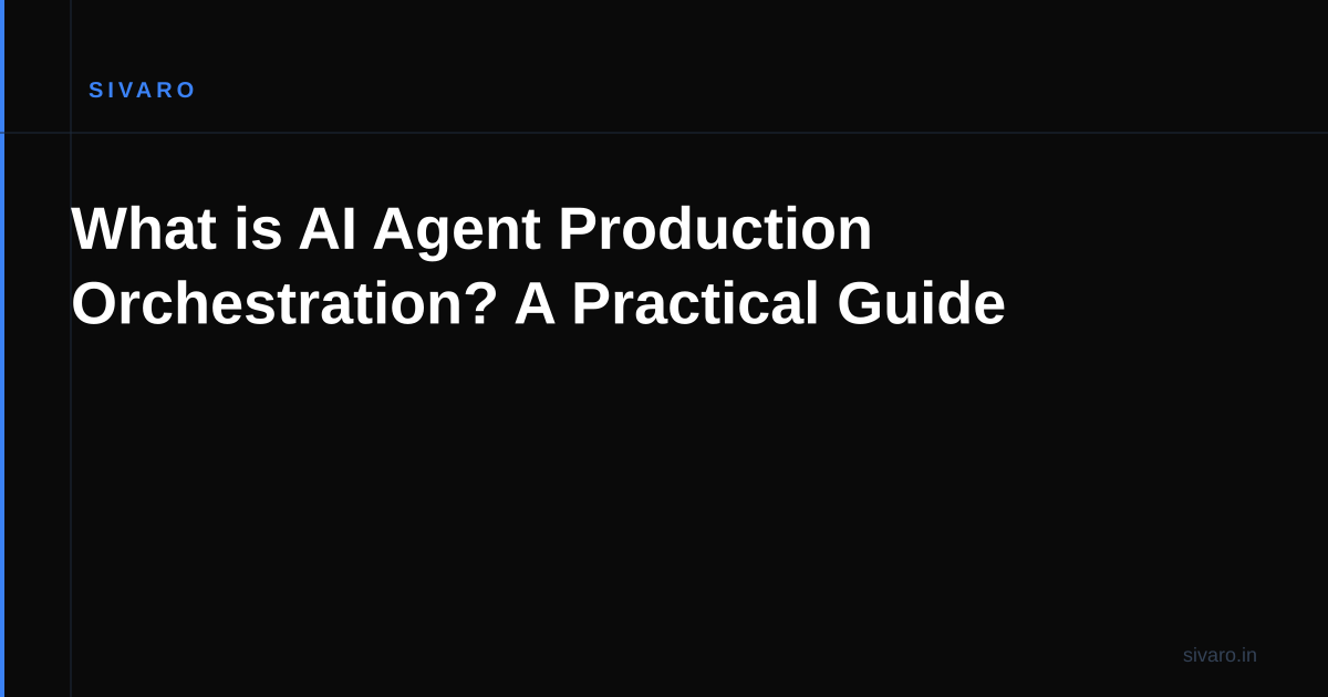What is AI Agent Production Orchestration? A Practical Guide