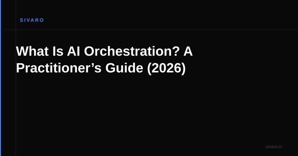 What Is AI Orchestration? A Practitioner’s Guide (2026)