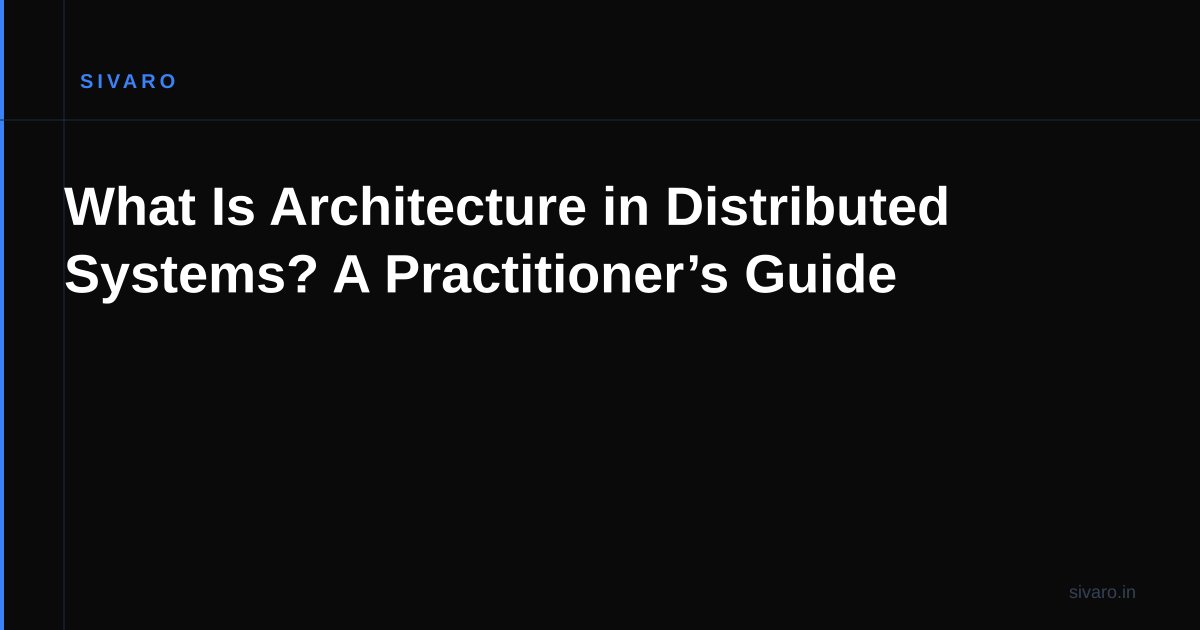 What Is Architecture in Distributed Systems? A Practitioner’s Guide