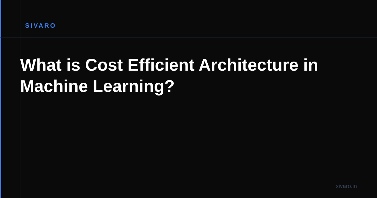 What is Cost Efficient Architecture in Machine Learning?